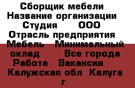 Сборщик мебели › Название организации ­ Студия 71 , ООО › Отрасль предприятия ­ Мебель › Минимальный оклад ­ 1 - Все города Работа » Вакансии   . Калужская обл.,Калуга г.